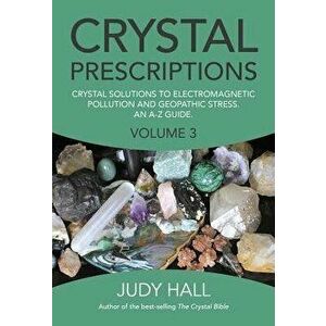 Crystal Prescriptions: Crystal Solutions to Electromagnetic Pollution and Geopathic Stress an A-Z Guide, Paperback - Judy Hall imagine