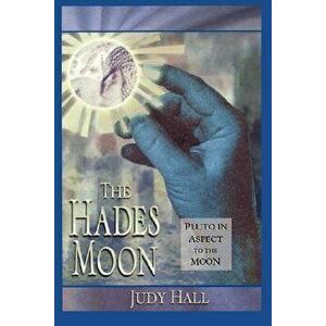 Hades Moon: Pluto in Aspect to the Moon, Paperback - Judy Hall imagine