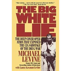 The Big White Lie: The Deep Cover Operation That Exposed the CIA Sabotage of the Drug War, Paperback - Michael Levine imagine