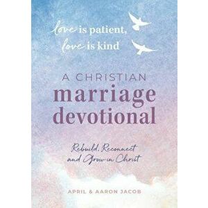 Love Is Patient, Love Is Kind: A Christian Marriage Devotional: Rebuild, Reconnect, and Grow in Christ, Paperback - April Jacob imagine