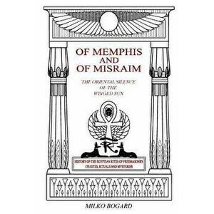 Of Memphis and of Misraim, the Oriental Silence of the Winged Sun: History of the Egyptian Rites of Freemasonry; Its Rites, Rituals and Mysteries, Pap imagine