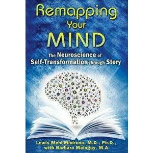 Remapping Your Mind: The Neuroscience of Self-Transformation Through Story, Paperback - Lewis Mehl-Madrona imagine
