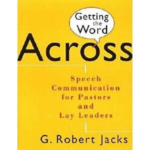 Getting the Word Across: Speech Communication for Pastors and Lay Leaders, Paperback - G. Robert Jacks imagine