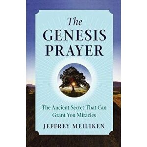 The Genesis Prayer: The Ancient Secret That Can Grant You Miracles, Paperback - Jeffrey Meiliken imagine