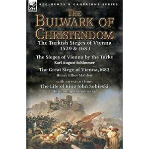 The Bulwark of Christendom: the Turkish Sieges of Vienna 1529 & 1683-The Sieges of Vienna by the Turks by Karl August Schimmer & The Great Siege o, Pa imagine