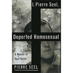 I, Pierre Seel, Deported Homosexual: A Memoir of Nazi Terror, Paperback - Pierre Seel imagine