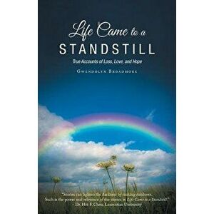 Life Came to a Standstill: True Accounts of Loss, Love, and Hope, Paperback - Gwendolyn Broadmore imagine