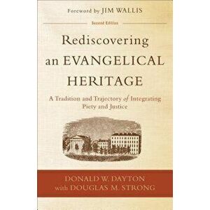 Rediscovering an Evangelical Heritage: A Tradition and Trajectory of Integrating Piety and Justice, Paperback - Donald W. Dayton imagine