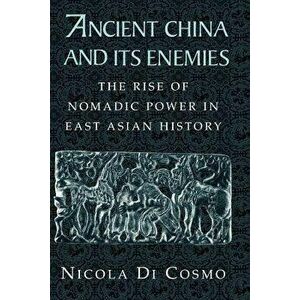 Ancient China and Its Enemies: The Rise of Nomadic Power in East Asian History, Paperback - Nicola Di Cosmo imagine