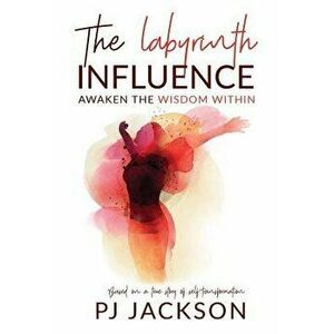 The Labyrinth Influence: Awaken the Wisdom Within, Paperback - Pj Jackson imagine