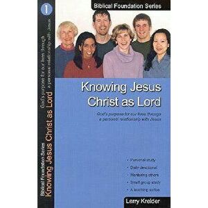Knowing Jesus Christ as Lord: God's Purpose for Our Lives Through a Personal Relationship with Jesus, Paperback - Larry Kreider imagine
