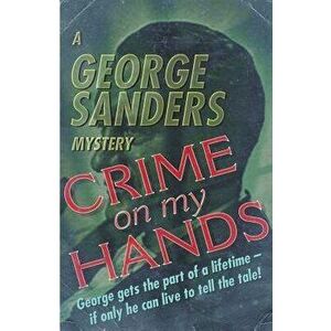 Crime on My Hands: A George Sanders Mystery - George Sanders imagine