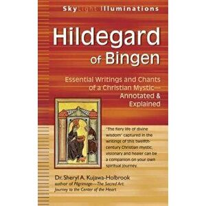 Hildegard of Bingen: Essential Writings and Chants of a Christian Mystic--Annotated & Explained, Paperback - Sheryl A. Kujawa-Holbrook imagine