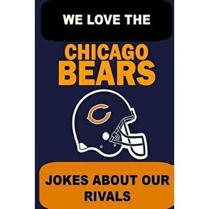 We Love the Chicago Bears - Jokes about Our Rivals, Paperback - Ewan Flintwood imagine