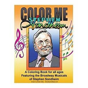 Color Me Stephen Sondheim: A Coloring Book for All Ages about the Iconic Musicals of Stephen Sondheim, Paperback - Brian P. Kelly imagine