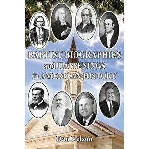 Baptist Biographies and Happenings in American History, Paperback - Dan Nelson imagine
