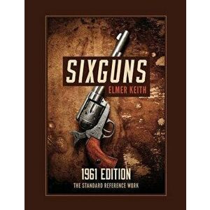 Sixguns: 1961 Edition, Paperback - Elmer Keith imagine