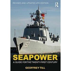 Seapower: A Guide for the Twenty-First Century, Paperback - Geoffrey Till imagine