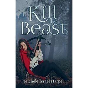 Kill the Beast: Book One of the Beast Hunters, Paperback - Michele Israel Harper imagine