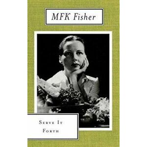 Serve It Forth, Paperback - M. F. K. Fisher imagine