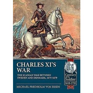 Charles XI's War: The Scanian War Between Sweden and Denmark, 1675-1679, Paperback - Michael Fredholm Von Essen imagine