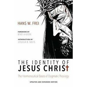 The Identity of Jesus Christ: The Hermeneutical Bases of Dogmatic Theology, Paperback - Hans W. Frei imagine