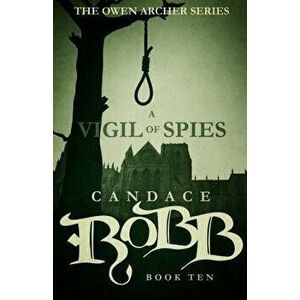 A Vigil of Spies: The Owen Archer Series - Book Ten, Paperback - Candace Robb imagine