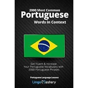 2000 Most Common Portuguese Words in Context: Get Fluent & Increase Your Portuguese Vocabulary with 2000 Portuguese Phrases, Paperback - Lingo Mastery imagine