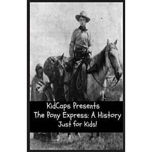 The Pony Express: A History Just for Kids!, Paperback - Kidcaps imagine