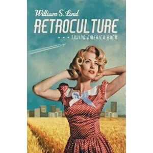 Retroculture: Taking America Back, Paperback - William S. Lind imagine