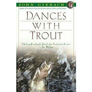 Dances with Trout, Paperback - John Gierach imagine