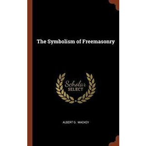 The Symbolism of Freemasonry, Hardcover - Albert G. Mackey imagine