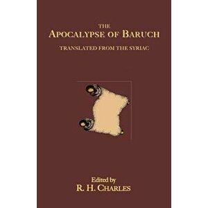 The Apocalypse of Baruch: Translated From the Syriac, Paperback - R. H. Charles imagine