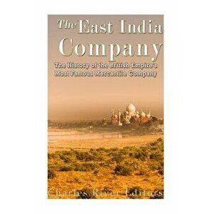 The East India Company: The History of the British Empire's Most Famous Mercantile Company, Paperback - Charles River Editors imagine