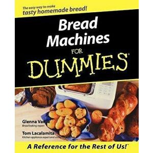 Bread Machines for Dummies, Paperback - Glenna Vance imagine