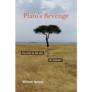 Plato's Revenge: Politics in the Age of Ecology, Paperback - William Ophuls imagine