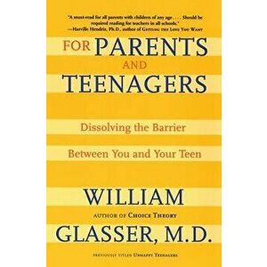 For Parents and Teenagers: Dissolving the Barrier Between You and Your Teen, Paperback - William Glasser imagine