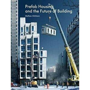 Prefab Housing and the Future of Building: Product to Process, Hardcover - Aitchison imagine