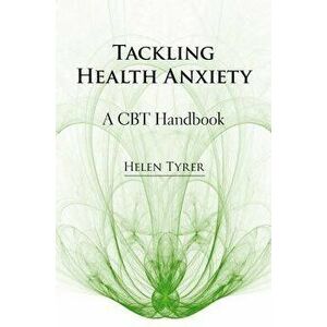 Tackling Health Anxiety: A CBT Handbook, Paperback - Helen Tyrer imagine
