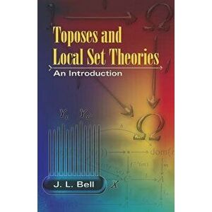 Toposes and Local Set Theories: An Introduction, Paperback - J. L. Bell imagine