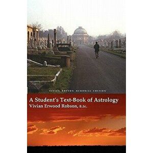 A Student's Text-Book of Astrology Vivian Robson Memorial Edition, Paperback - Vivian Erwood Robson imagine