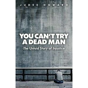 You Can't Try a Dead Man: The Untold Story of Injustice - Judee Howard imagine