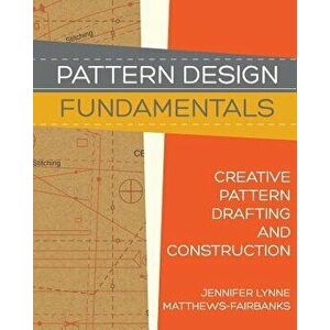 Pattern Design: Fundamentals: Construction and Pattern Making for Fashion Design, Paperback - Jennifer Lynne Matthews-Fairbanks imagine