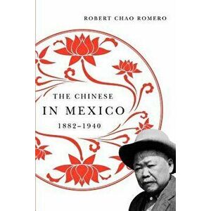The Chinese in Mexico, 1882-1940, Paperback - Robert Chao Romero imagine