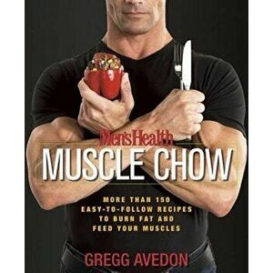 Men's Health Muscle Chow: More Than 150 Easy-To-Follow Recipes to Burn Fat and Feed Your Muscles, Paperback - Gregg Avedon imagine