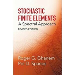 Stochastic Finite Elements: A Spectral Approach, Revised Edition, Paperback - Roger G. Ghanem imagine