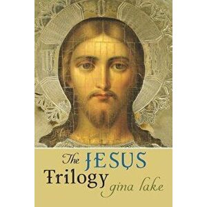 The Jesus Trilogy: Choice and Will / Love and Surrender / Beliefs, Emotions, and the Creation of Reality, Paperback - Gina Lake imagine