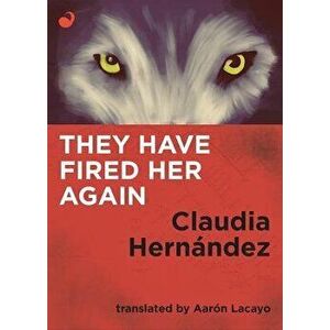 They Have Fired Her Again, Paperback - Claudia Hernandez imagine