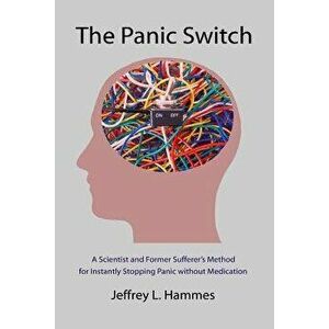 The Panic Switch: A Scientist and Former Sufferer's Method for Instantly Stopping Panic Without Medication, Paperback - Jeffrey L. Hammes imagine