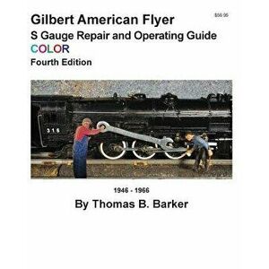 Gilbert American Flyer S Gauge Repair and Operating Guide Color, Paperback - Thomas B. Barker imagine